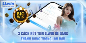 3 Cách Rút Tiền LLWIN Dễ Dàng, Thành Công Trong Lần Đầu